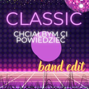 CLASSIC - Chciałbym Ci powiedzieć (band edit)