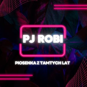 PJ ROBI - Piosenka z tamtych lat