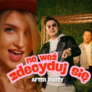 AFTER PARTY - No weź zdecyduj się