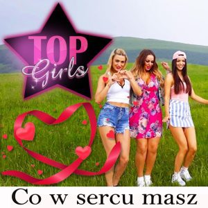 TOP GIRLS - Co w sercu masz