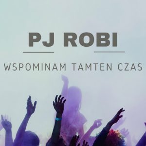 PJ ROBI - Wspominam tamten czas