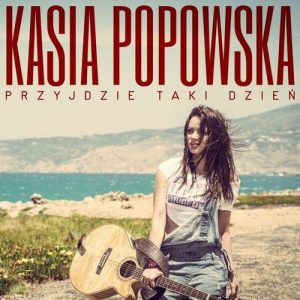 KASIA POPOWSKA - Przyjdzie taki dzień