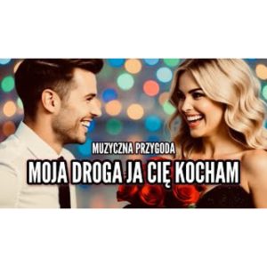 MUZYCZNA PRZYGODA - Moja droga ja Cię kocham