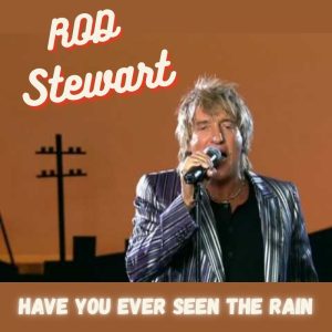 ROD STEWART - Have You ever seen the rain