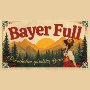 BAYER FULL - Pokochałem Góralską Dziewczynę